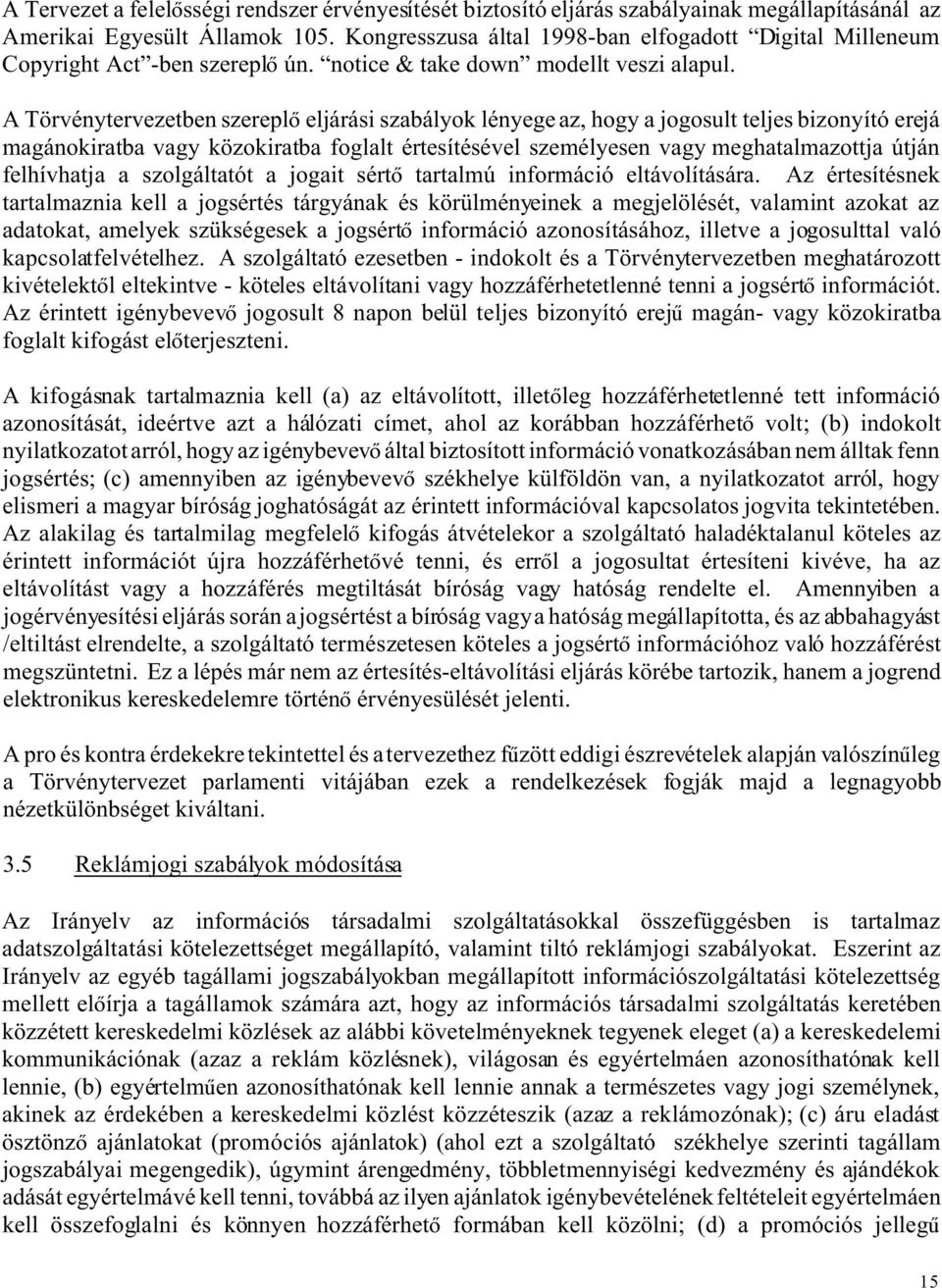 A Törvénytervezetben szerepl eljárási szabályok lényege az, hogy a jogosult teljes bizonyító erejá magánokiratba vagy közokiratba foglalt értesítésével személyesen vagy meghatalmazottja útján