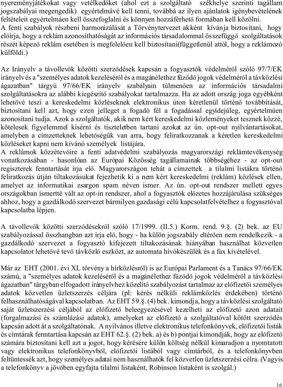A fenti szabályok részbeni harmonizálását a Törvénytervezet akként kívánja biztosítani, hogy el írja, hogy a reklám azonosíthatóságát az információs társadalommal összefügg szolgáltatások részét