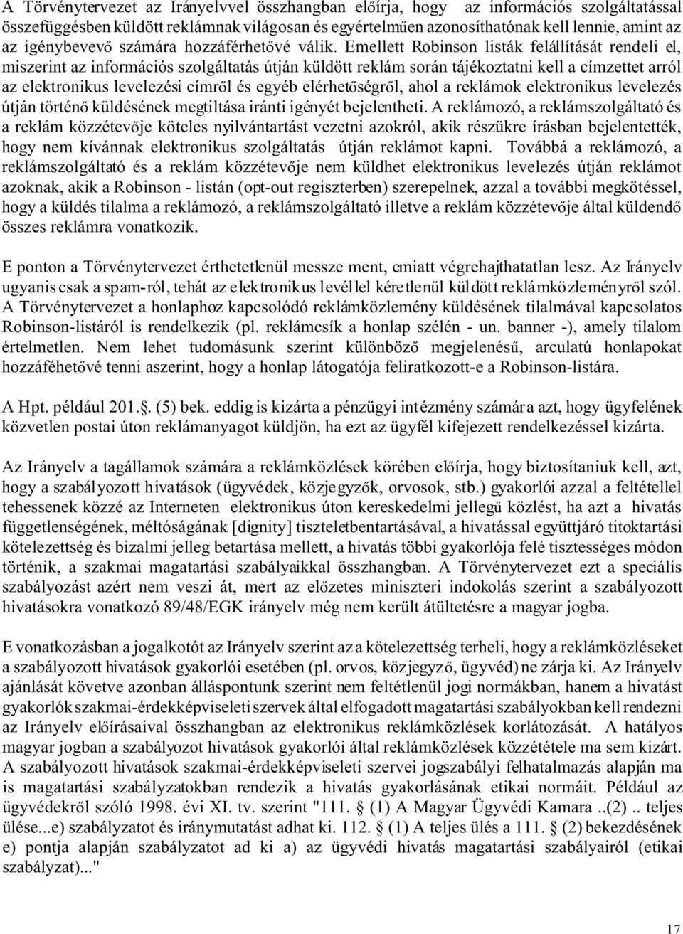 Emellett Robinson listák felállítását rendeli el, miszerint az információs szolgáltatás útján küldött reklám során tájékoztatni kell a címzettet arról az elektronikus levelezési címr l és egyéb