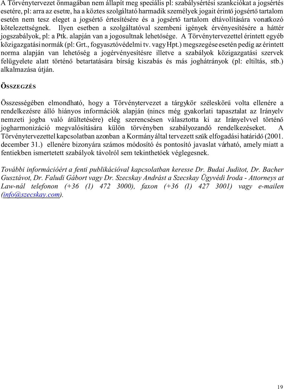 Ilyen esetben a szolgáltatóval szembeni igények érvényesítésére a háttér jogszabályok, pl: a Ptk. alapján van a jogosultnak lehet sége.