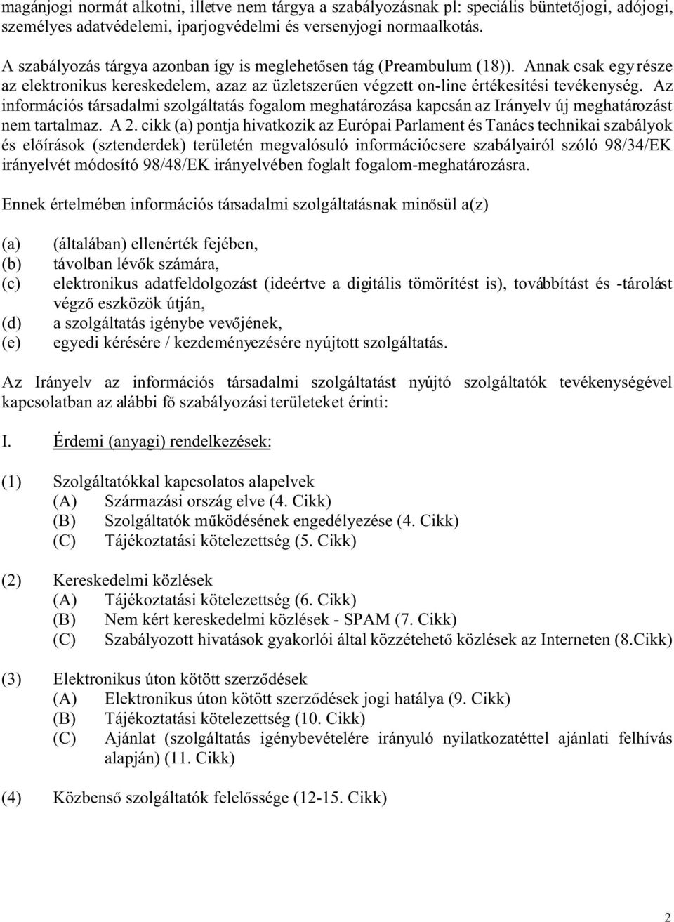 Az információs társadalmi szolgáltatás fogalom meghatározása kapcsán az Irányelv új meghatározást nem tartalmaz. A 2.