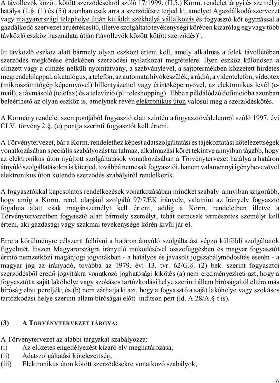 szervezet áruértékesít, illetve szolgáltató tevékenységi körében kizárólag egy vagy több távközl eszköz használata útján (távollev k között kötött szerz dés)".