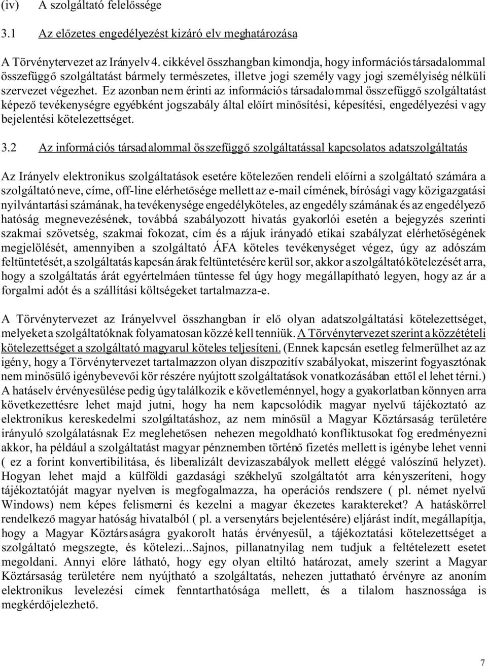 Ez azonban nem érinti az információs társadalommal összefügg szolgáltatást képez tevékenységre egyébként jogszabály által el írt min sítési, képesítési, engedélyezési vagy bejelentési kötelezettséget.