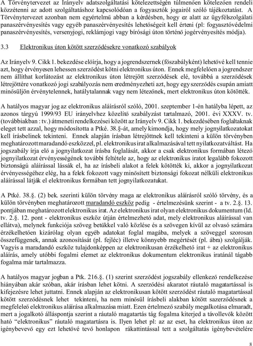 panaszérvényesítés, versenyjogi, reklámjogi vagy bírósági úton történ jogérvényesítés módja). 3.3 Elektronikus úton kötött szerz désekre vonatkozó szabályok Az Irányelv 9. Cikk 1.