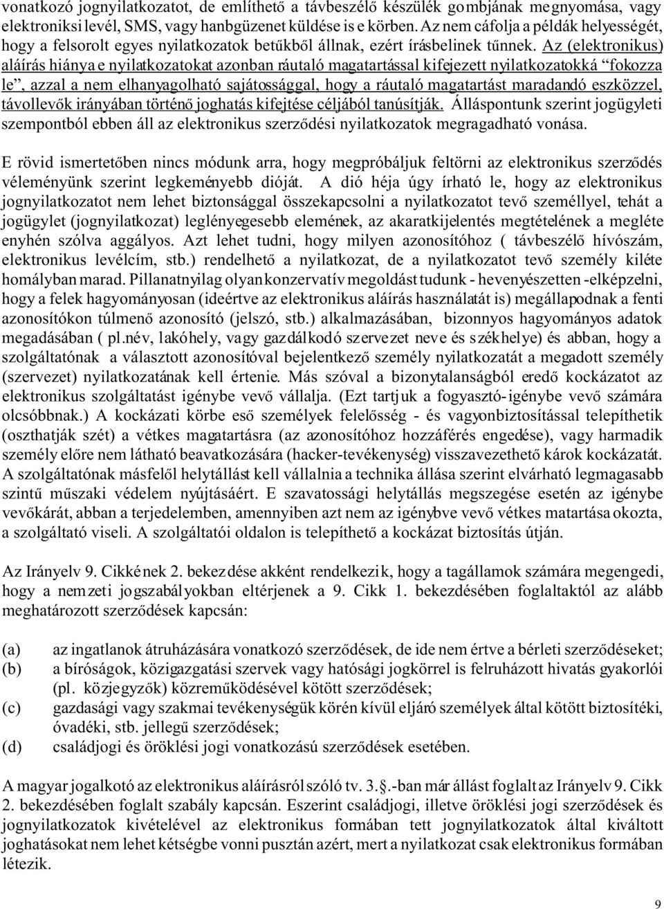 Az (elektronikus) aláírás hiánya e nyilatkozatokat azonban ráutaló magatartással kifejezett nyilatkozatokká fokozza le, azzal a nem elhanyagolható sajátossággal, hogy a ráutaló magatartást maradandó