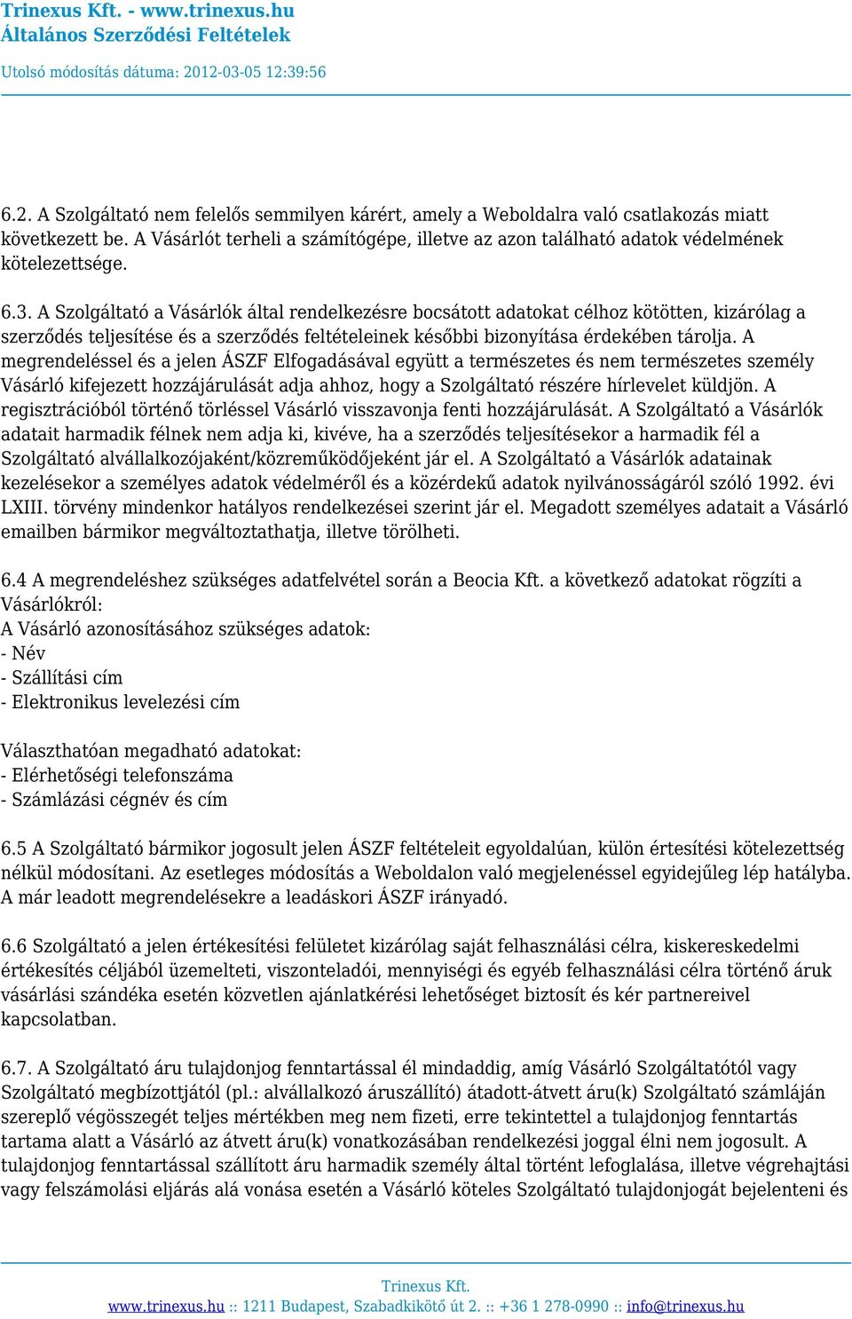 A megrendeléssel és a jelen ÁSZF Elfogadásával együtt a természetes és nem természetes személy Vásárló kifejezett hozzájárulását adja ahhoz, hogy a Szolgáltató részére hírlevelet küldjön.