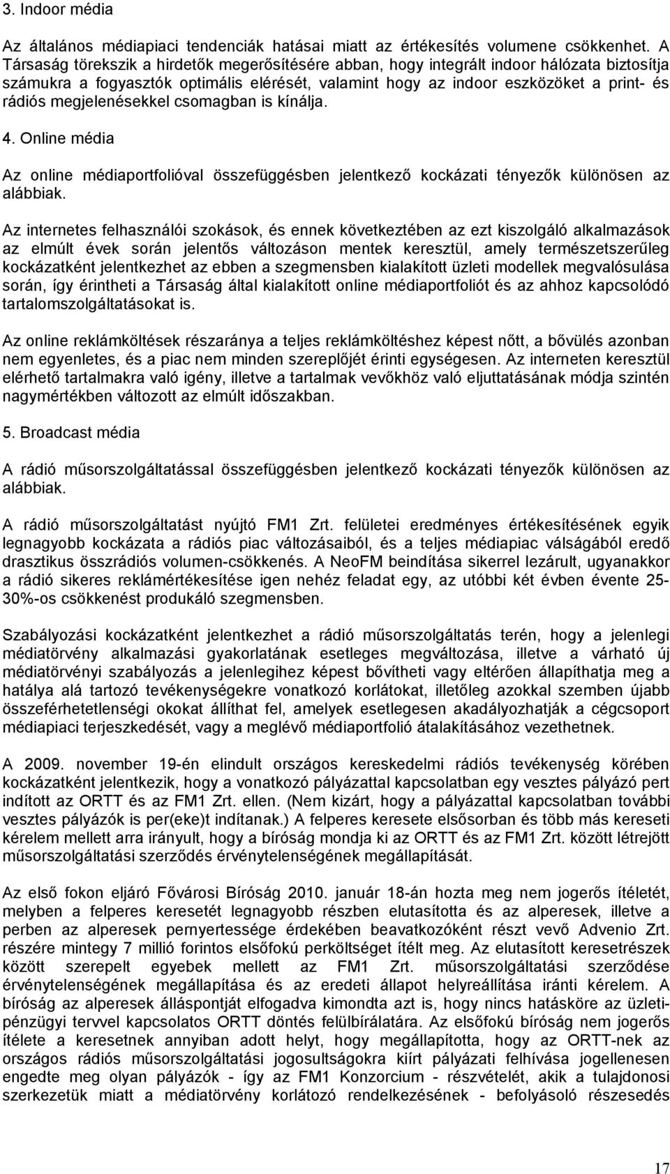 megjelenésekkel csomagban is kínálja. 4. Online média Az online médiaportfolióval összefüggésben jelentkező kockázati tényezők különösen az alábbiak.