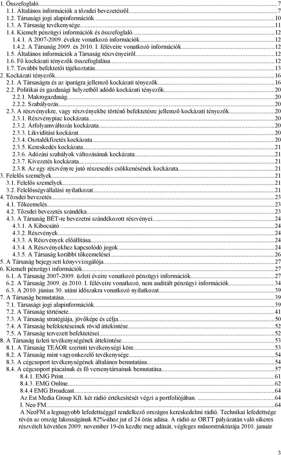 Fő kockázati tényezők összefoglalása...12 1.7. További befektetői tájékoztatás...13 2. Kockázati tényezők...16 2.1. A Társaságra és az iparágra jellemző kockázati tényezők...16 2.2. Politikai és gazdasági helyzetből adódó kockázati tényezők.