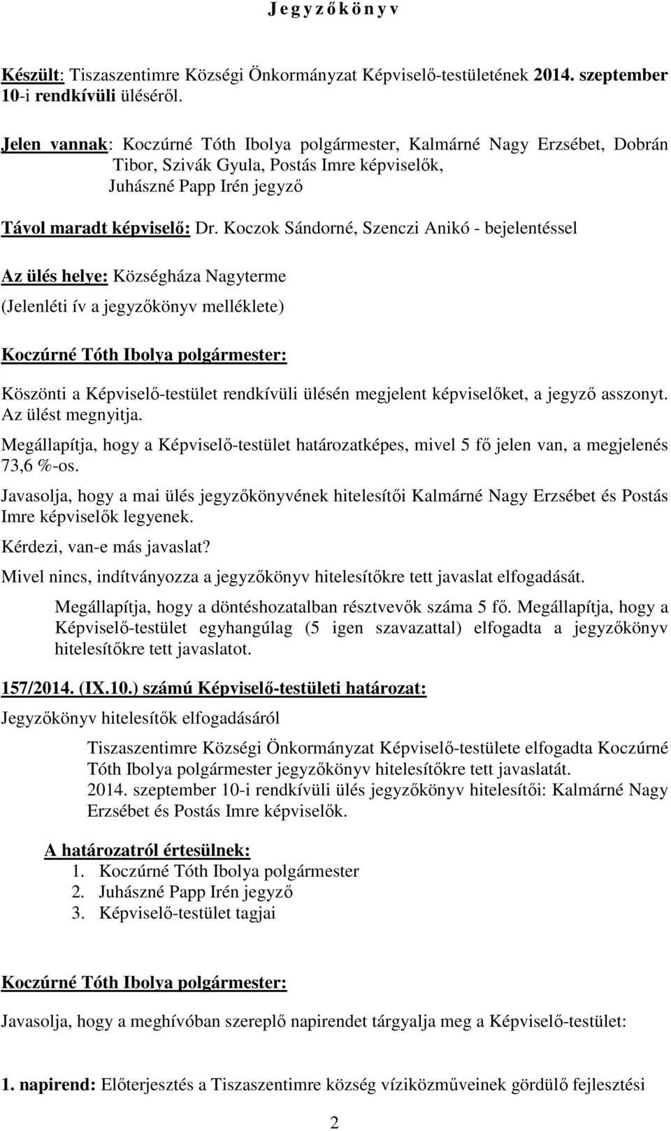 Koczok Sándorné, Szenczi Anikó - bejelentéssel Az ülés helye: Községháza Nagyterme (Jelenléti ív a jegyzőkönyv melléklete) Köszönti a Képviselő-testület rendkívüli ülésén megjelent képviselőket, a