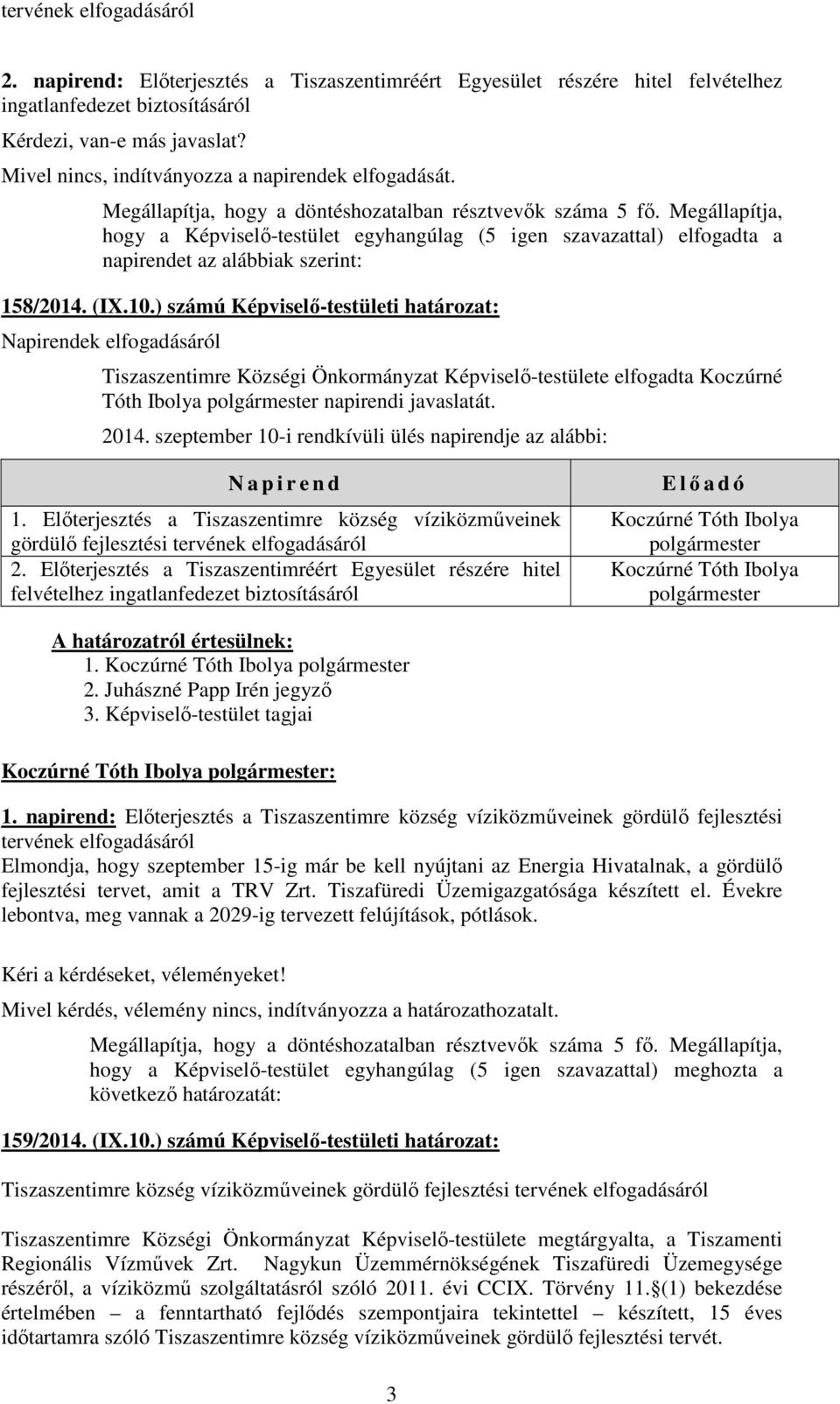 ) számú Képviselő-testületi határozat: Napirendek elfogadásáról Tiszaszentimre Községi Önkormányzat Képviselő-testülete elfogadta Koczúrné Tóth Ibolya napirendi javaslatát. 2014.