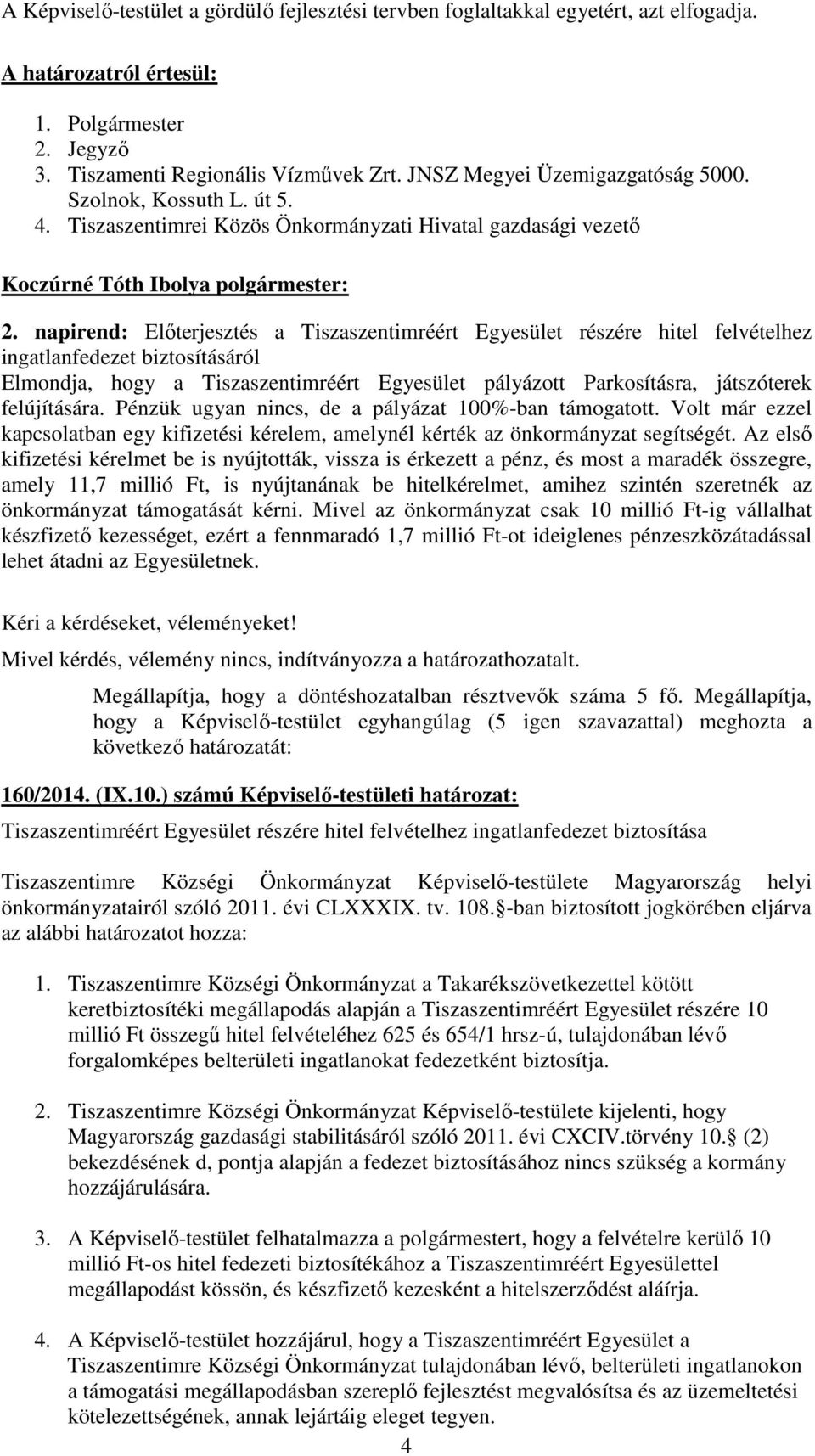 napirend: Előterjesztés a Tiszaszentimréért Egyesület részére hitel felvételhez ingatlanfedezet biztosításáról Elmondja, hogy a Tiszaszentimréért Egyesület pályázott Parkosításra, játszóterek