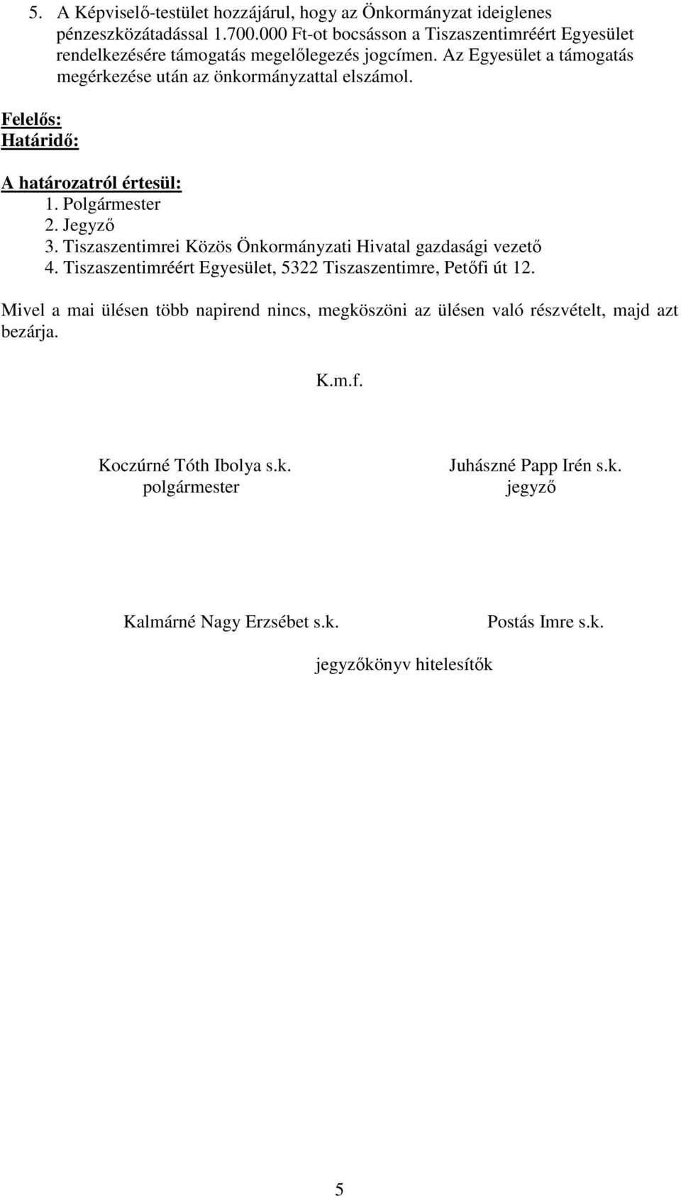 Felelős: Határidő: A határozatról értesül: 1. Polgármester 2. Jegyző 3. Tiszaszentimrei Közös Önkormányzati Hivatal gazdasági vezető 4.