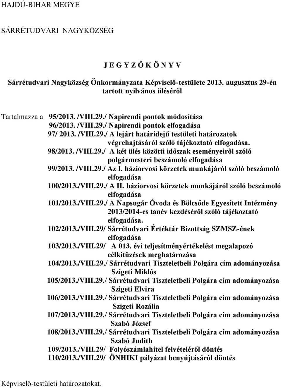 /VIII.29./ A két ülés közötti időszak eseményeiről szóló polgármesteri beszámoló elfogadása 99/2013. /VIII.29./ Az I. háziorvosi körzetek munkájáról szóló beszámoló elfogadása 100/2013./VIII.29./ A II.