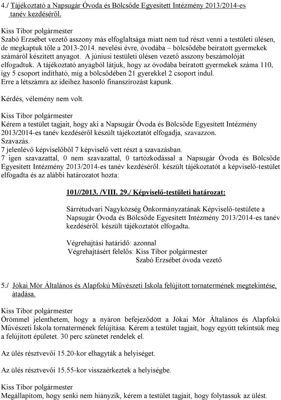 nevelési évre, óvodába bölcsődébe beíratott gyermekek számáról készített anyagot. A júniusi testületi ülésen vezető asszony beszámolóját elfogadtuk.