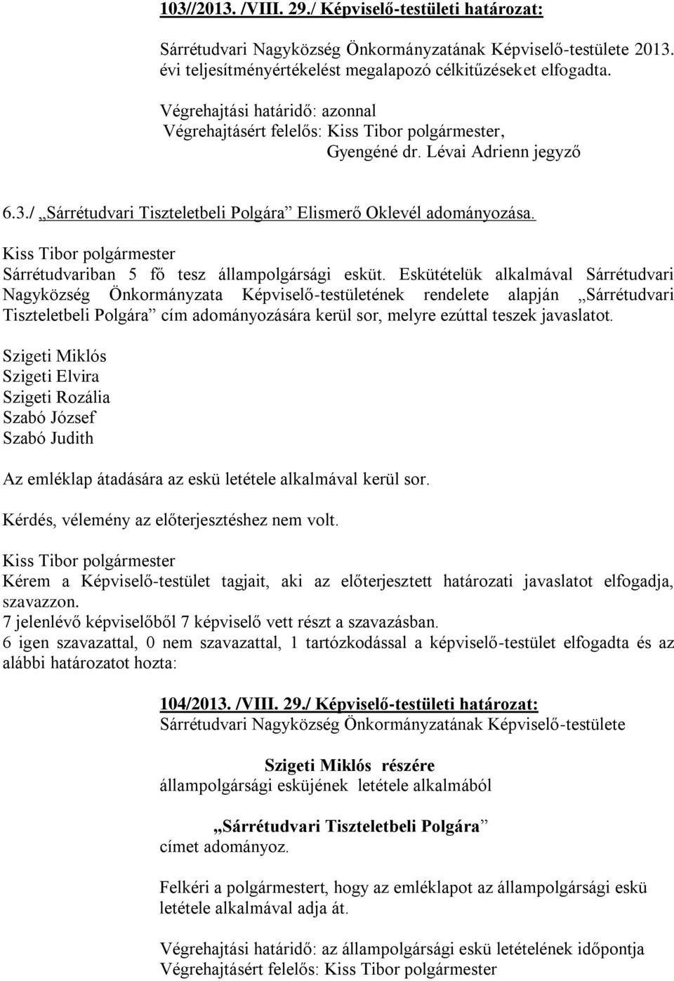 Eskütételük alkalmával Sárrétudvari Nagyközség Önkormányzata Képviselő-testületének rendelete alapján Sárrétudvari Tiszteletbeli Polgára cím adományozására kerül sor, melyre ezúttal teszek javaslatot.