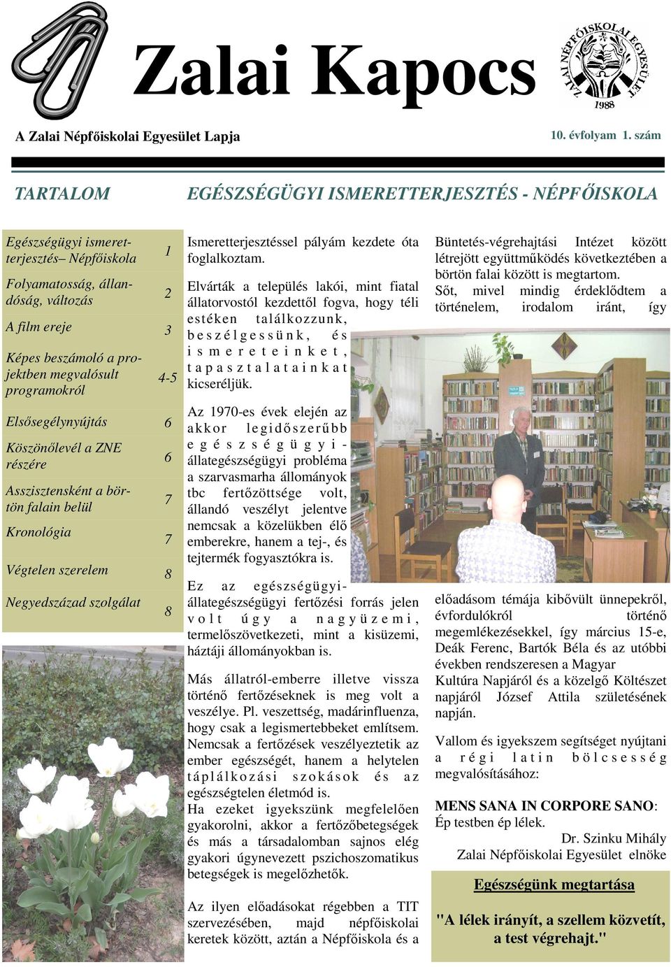 programokról 1 2 4-5 Elsısegélynyújtás 6 Köszönılevél a ZNE részére Asszisztensként a börtön falain belül Kronológia Végtelen szerelem 8 Negyedszázad szolgálat 6 7 7 8 Ismeretterjesztéssel pályám