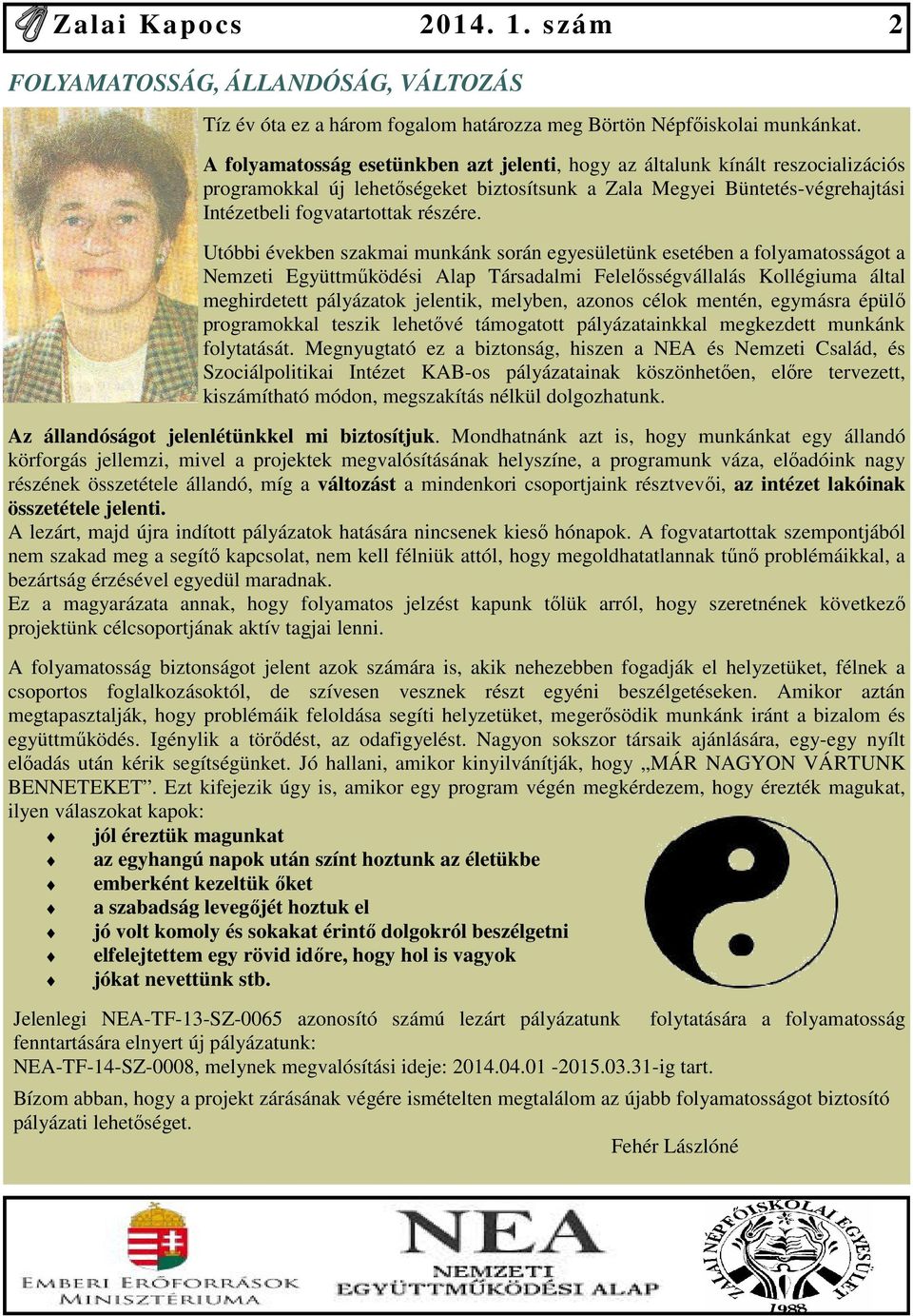 Utóbbi években szakmai munkánk során egyesületünk esetében a folyamatosságot a Nemzeti Együttmőködési Alap Társadalmi Felelısségvállalás Kollégiuma által meghirdetett pályázatok jelentik, melyben,