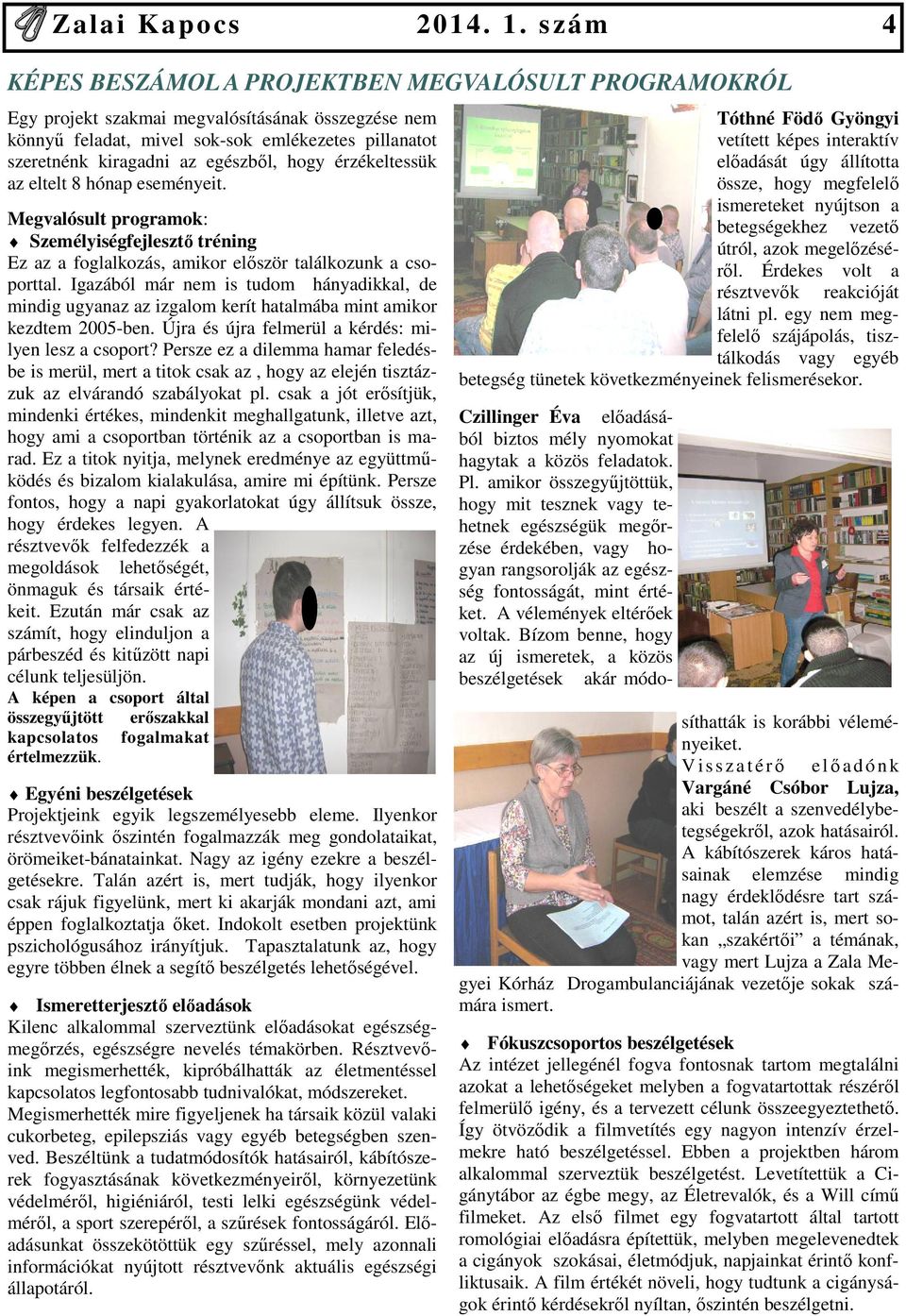 Igazából már nem is tudom hányadikkal, de mindig ugyanaz az izgalom kerít hatalmába mint amikor kezdtem 2005-ben. Újra és újra felmerül a kérdés: milyen lesz a csoport?