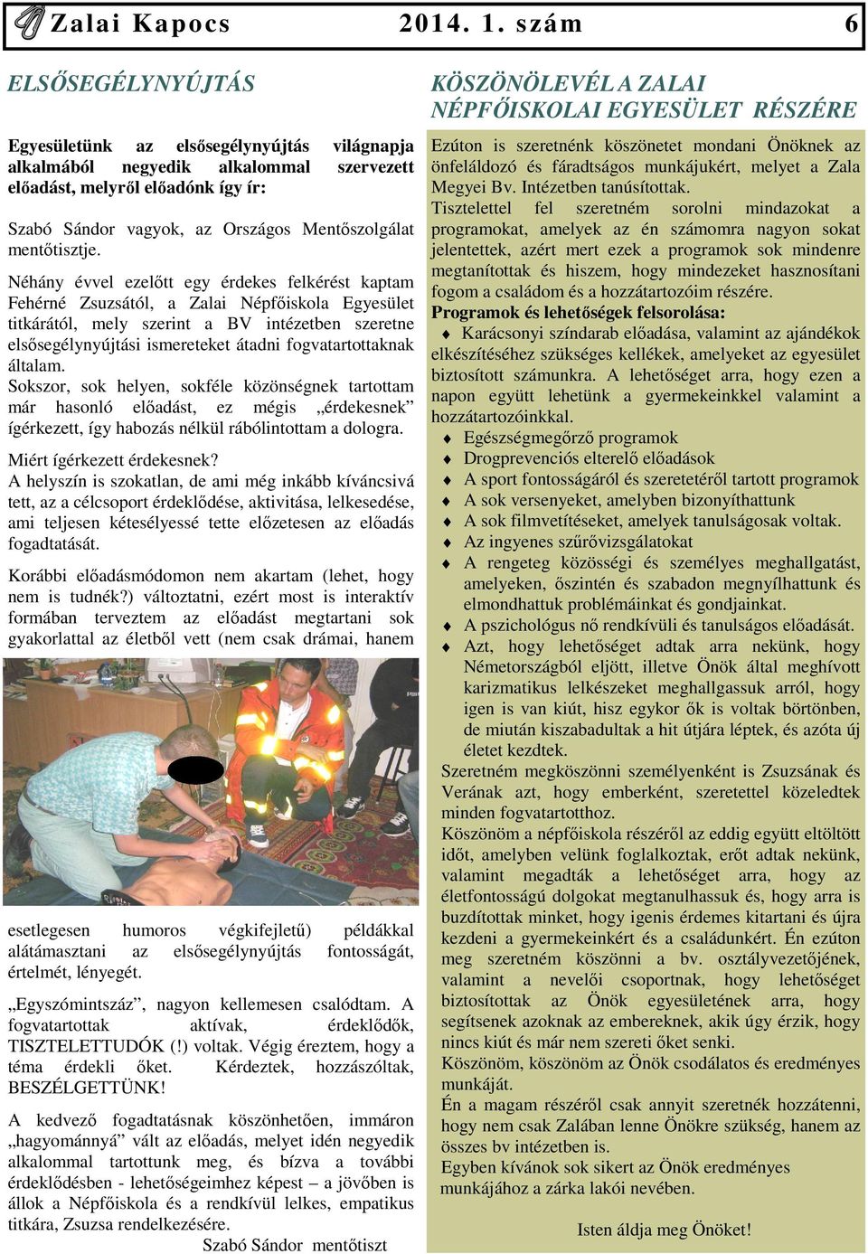Néhány évvel ezelıtt egy érdekes felkérést kaptam Fehérné Zsuzsától, a Zalai Népfıiskola Egyesület titkárától, mely szerint a BV intézetben szeretne elsısegélynyújtási ismereteket átadni
