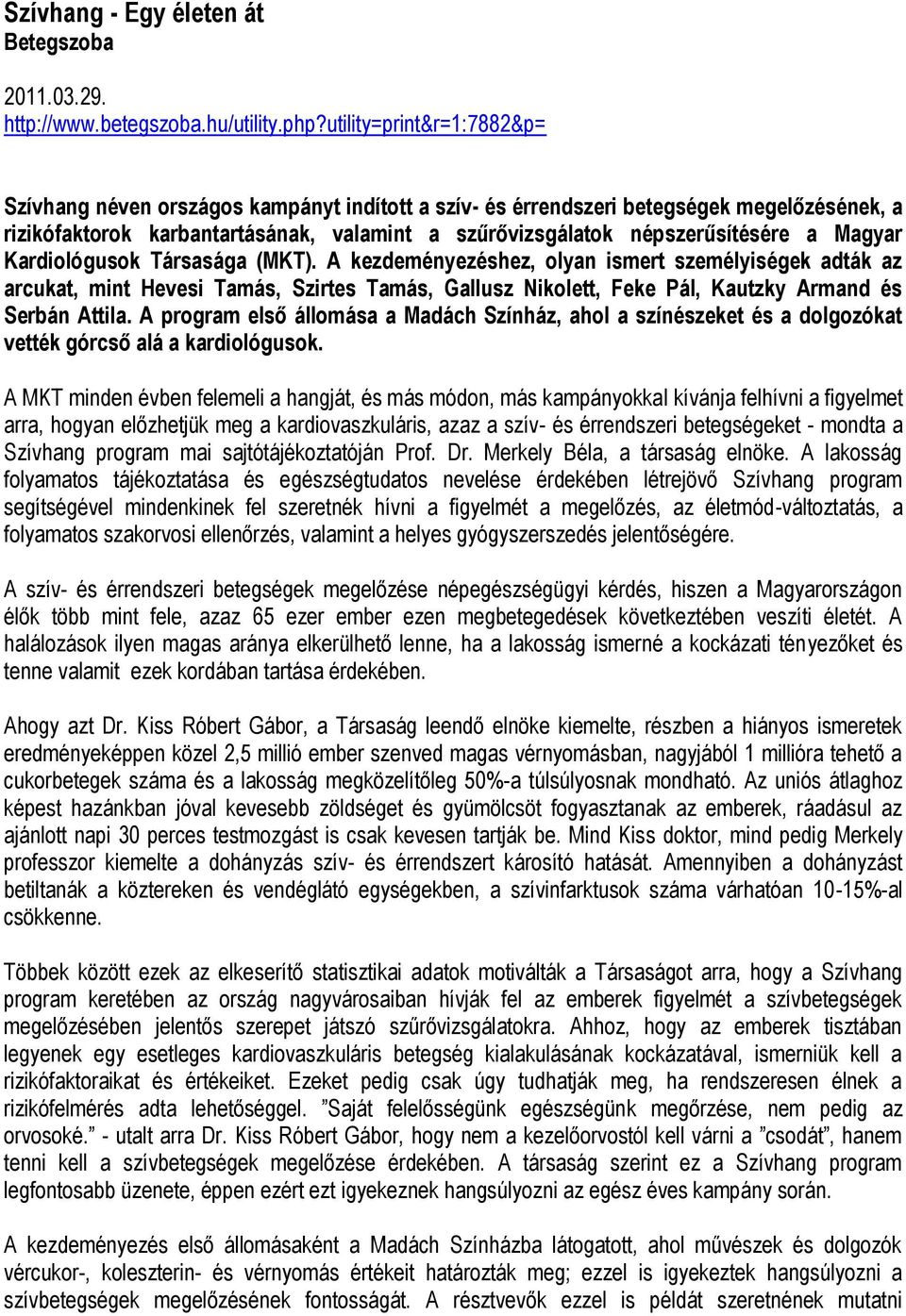 Magyar Kardiológusok Társasága (MKT). A kezdeményezéshez, olyan ismert személyiségek adták az arcukat, mint Hevesi Tamás, Szirtes Tamás, Gallusz Nikolett, Feke Pál, Kautzky Armand és Serbán Attila.