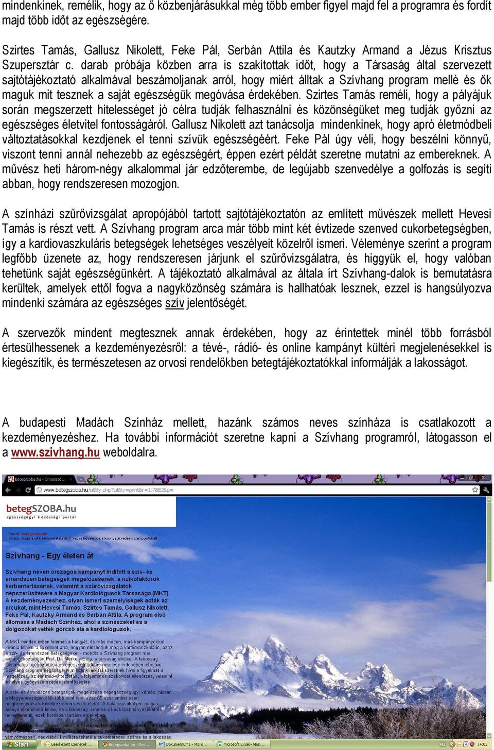 darab próbája közben arra is szakítottak időt, hogy a Társaság által szervezett sajtótájékoztató alkalmával beszámoljanak arról, hogy miért álltak a Szívhang program mellé és ők maguk mit tesznek a