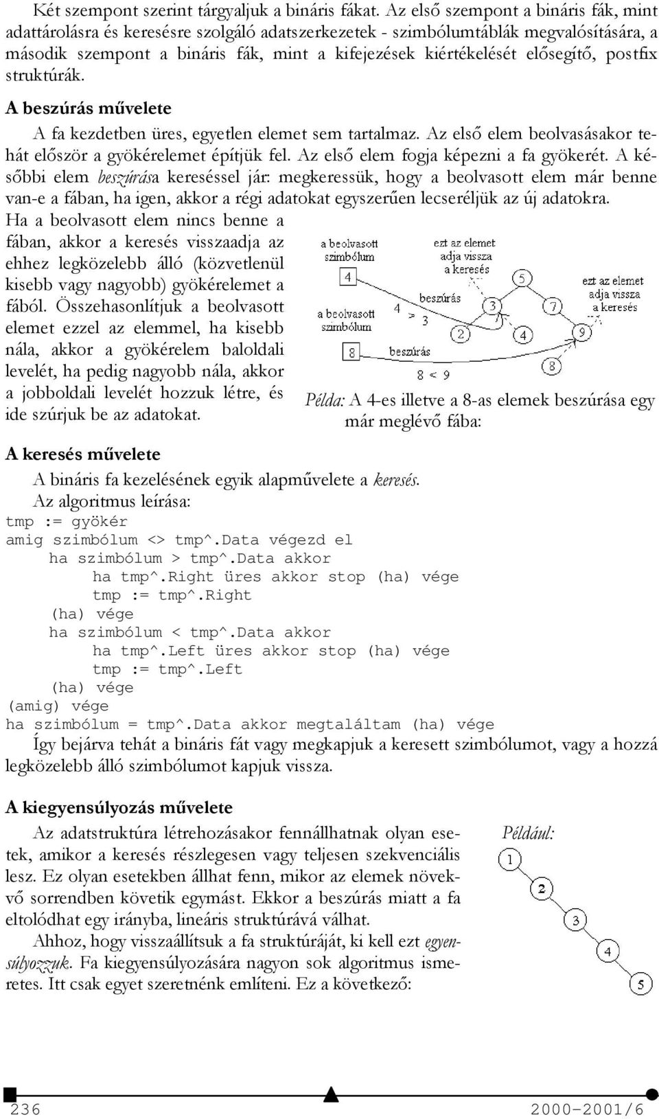 elősegítő, postfix struktúrák. A beszúrás művelete A fa kezdetben üres, egyetlen elemet sem tartalmaz. Az első elem beolvasásakor tehát először a gyökérelemet építjük fel.