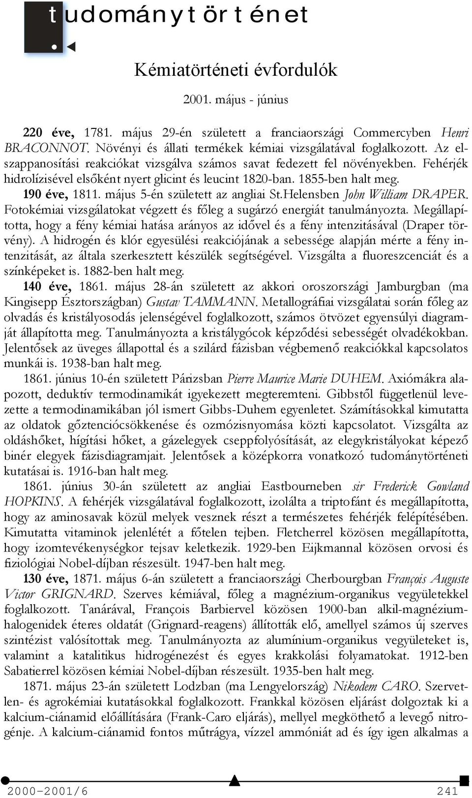 Fehérjék hidrolízisével elsőként nyert glicint és leucint 1820-ban. 1855-ben halt meg. 190 éve, 1811. május 5-én született az angliai St.Helensben John William DRAPER.
