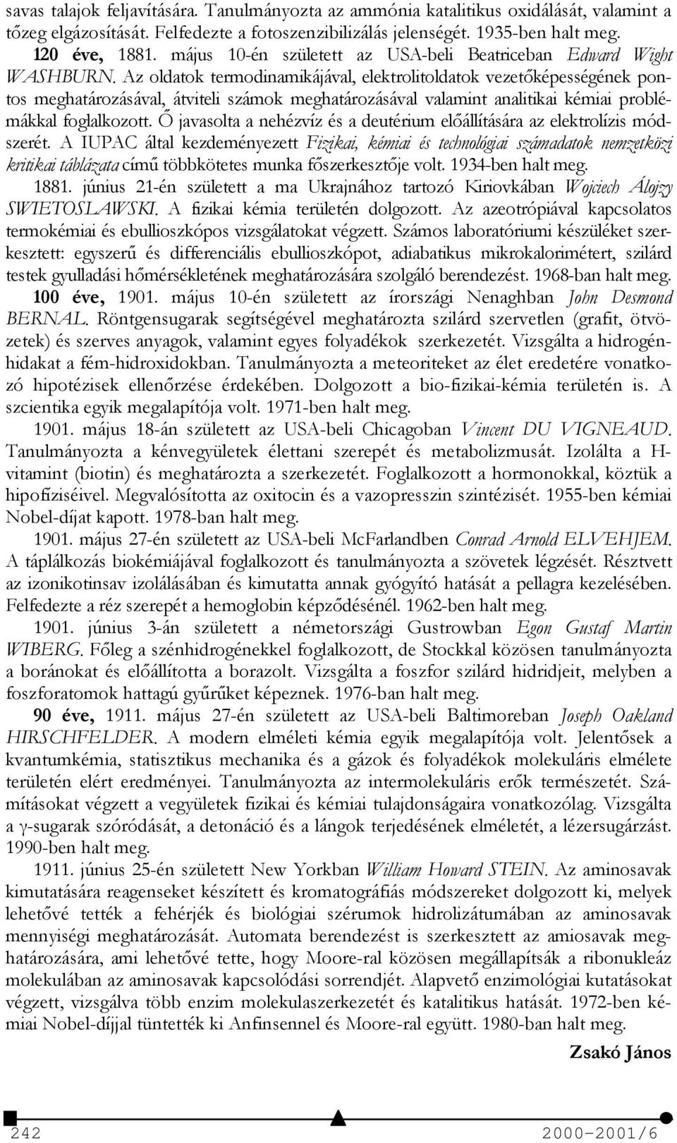 Az oldatok termodinamikájával, elektrolitoldatok vezetőképességének pontos meghatározásával, átviteli számok meghatározásával valamint analitikai kémiai problémákkal foglalkozott.