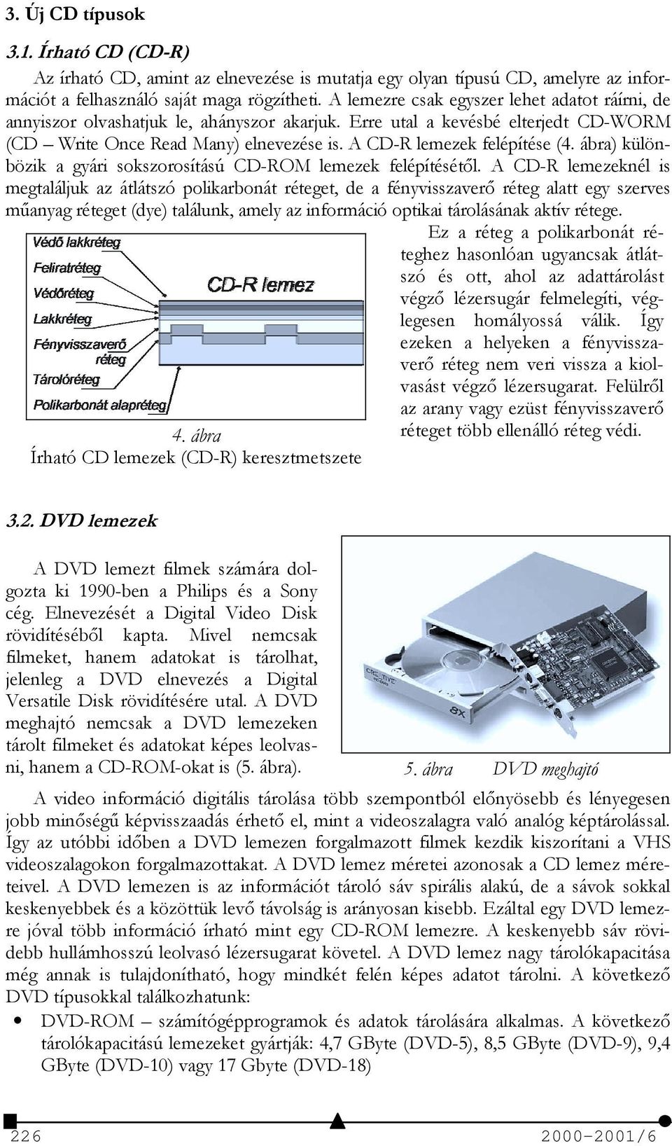 ábra) különbözik a gyári sokszorosítású CD-ROM lemezek felépítésétől.