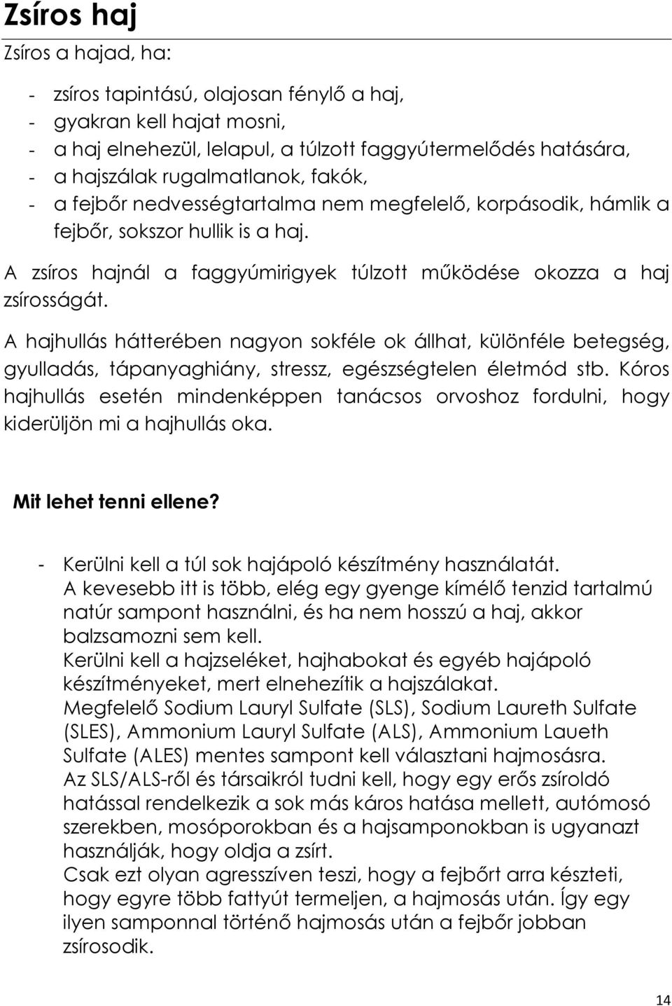 A hajhullás hátterében nagyon sokféle ok állhat, különféle betegség, gyulladás, tápanyaghiány, stressz, egészségtelen életmód stb.