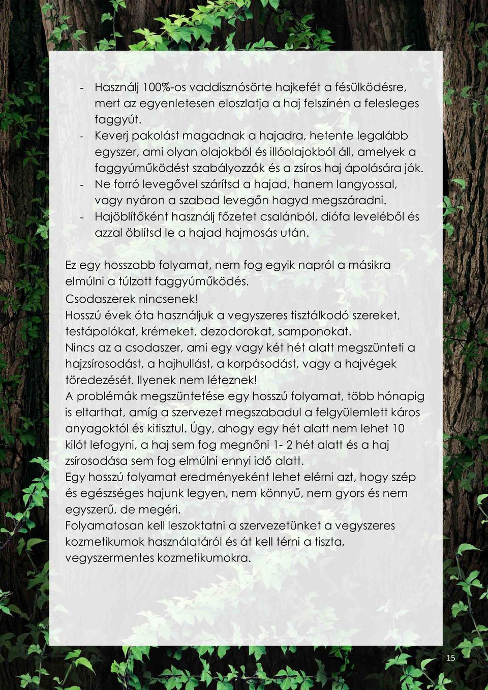 - Ne forró levegővel szárítsd a hajad, hanem langyossal, vagy nyáron a szabad levegőn hagyd megszáradni.