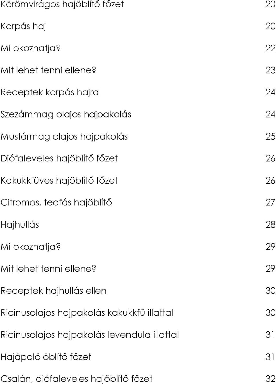 Kakukkfüves hajöblítő főzet 26 Citromos, teafás hajöblítő 27 Hajhullás 28 Mi okozhatja? 29 Mit lehet tenni ellene?