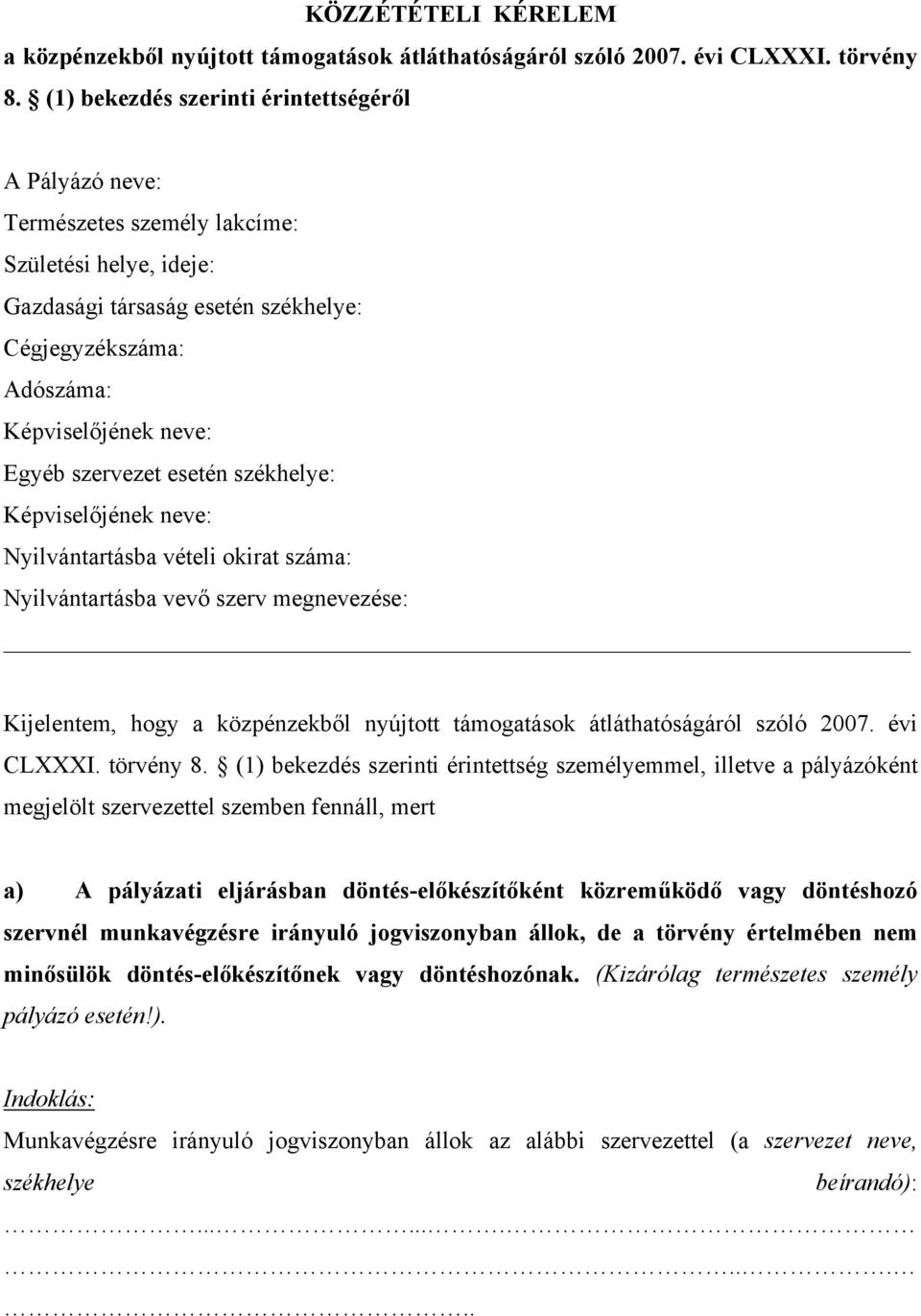 szervezet esetén székhelye: Képviselőjének neve: Nyilvántartásba vételi okirat száma: Nyilvántartásba vevő szerv megnevezése: Kijelentem, hogy a közpénzekből nyújtott támogatások átláthatóságáról