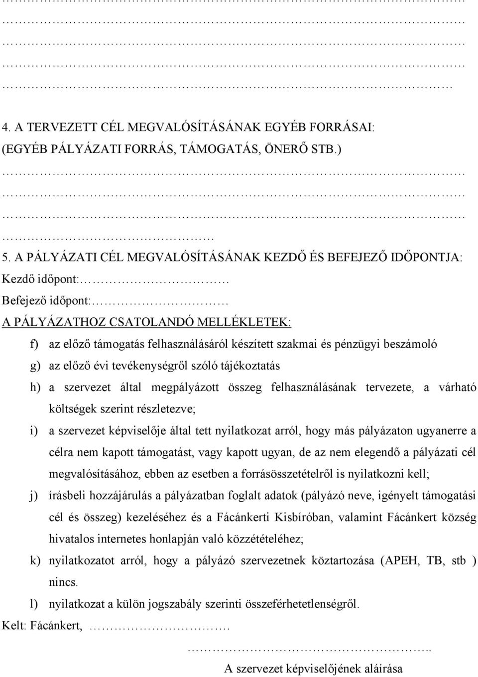 pénzügyi beszámoló g) az előző évi tevékenységről szóló tájékoztatás h) a szervezet által megpályázott összeg felhasználásának tervezete, a várható költségek szerint részletezve; i) a szervezet