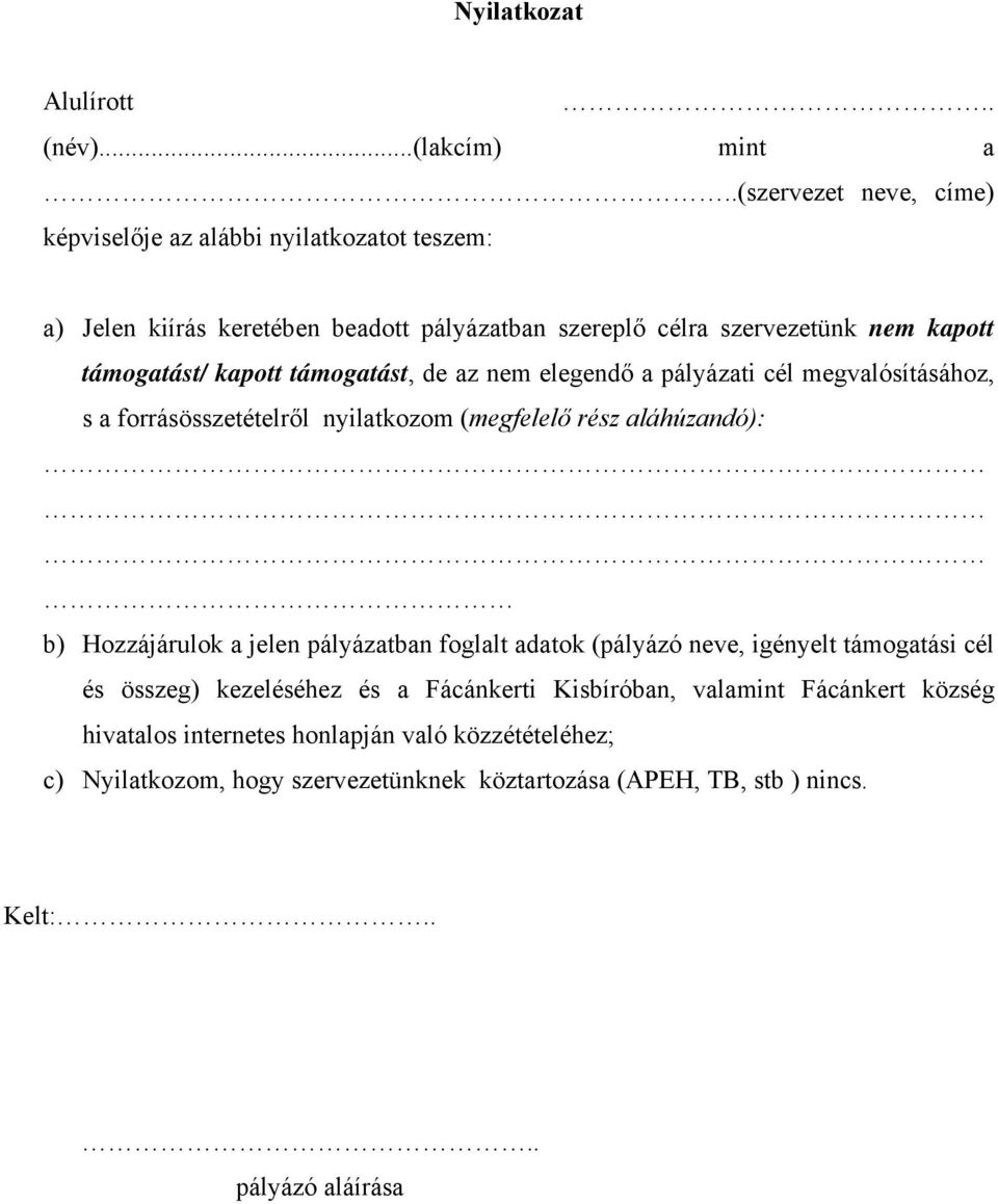 kapott támogatást, de az nem elegendő a pályázati cél megvalósításához, s a forrásösszetételről nyilatkozom (megfelelő rész aláhúzandó): b) Hozzájárulok a jelen