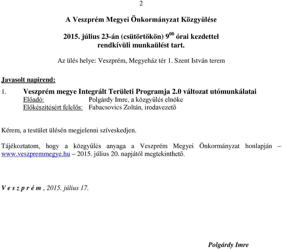 Előadó: Polgárdy Imre, a közgyűlés elnöke Előkészítésért felelős: Fabacsovics Zoltán, irodavezető Kérem, a testület ülésén megjelenni szíveskedjen.