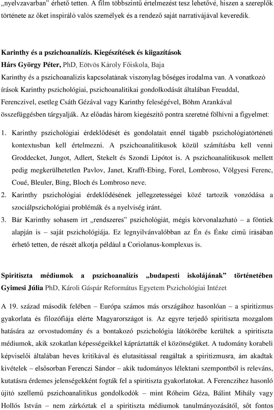 A vonatkozó írások Karinthy pszichológiai, pszichoanalitikai gondolkodását általában Freuddal, Ferenczivel, esetleg Csáth Gézával vagy Karinthy feleségével, Böhm Arankával összefüggésben tárgyalják.