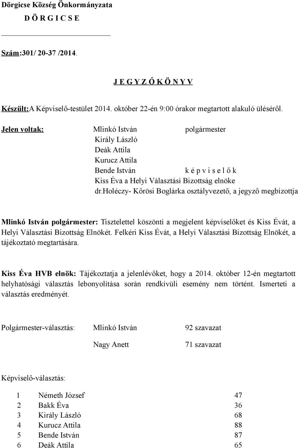 holéczy- Kőrösi Boglárka osztályvezető, a jegyző megbízottja Mlinkó István polgármester: Tisztelettel köszönti a megjelent képviselőket és Kiss Évát, a Helyi Választási Bizottság Elnökét.