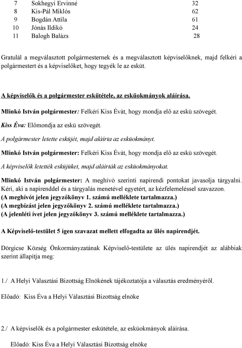 Mlinkó István polgármester: Felkéri Kiss Évát, hogy mondja elő az eskü szövegét. Kiss Éva: Előmondja az eskü szövegét. A polgármester letette esküjét, majd aláírta az esküokmányt.