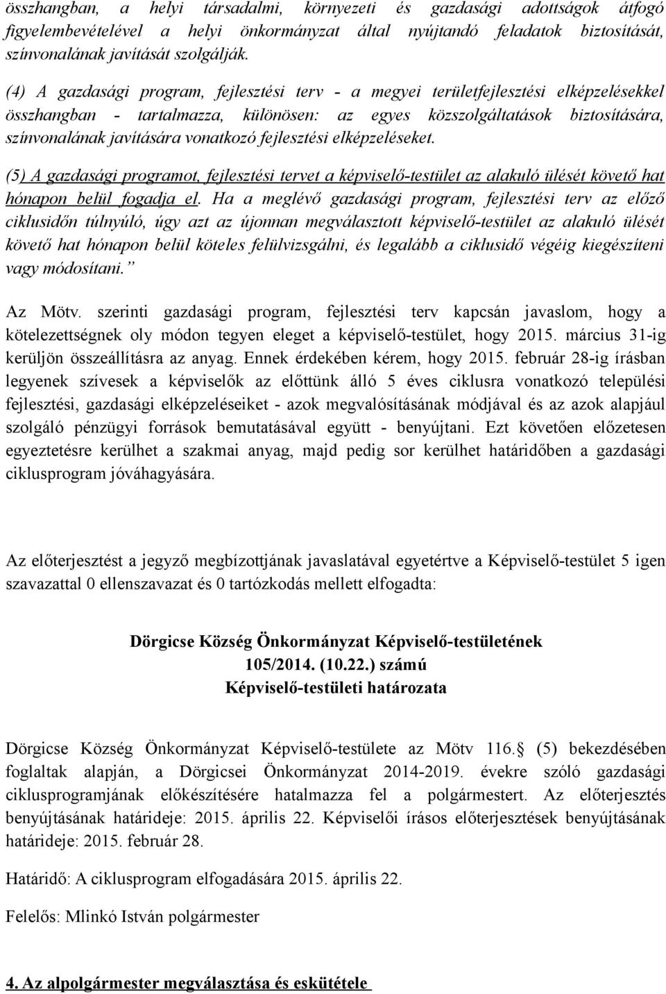 vonatkozó fejlesztési elképzeléseket. (5) A gazdasági programot, fejlesztési tervet a képviselő-testület az alakuló ülését követő hat hónapon belül fogadja el.