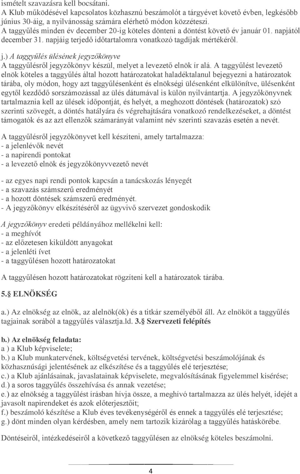 A taggyűlést levezető elnök köteles a taggyűlés által hozott határozatokat haladéktalanul bejegyezni a határozatok tárába, oly módon, hogy azt taggyűlésenként és elnökségi ülésenként elkülönítve,