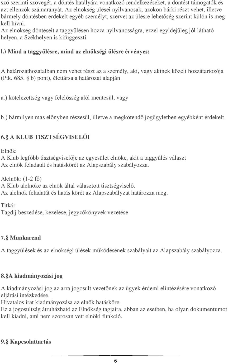 Az elnökség döntéseit a taggyűlésen hozza nyilvánosságra, ezzel egyidejűleg jól lá