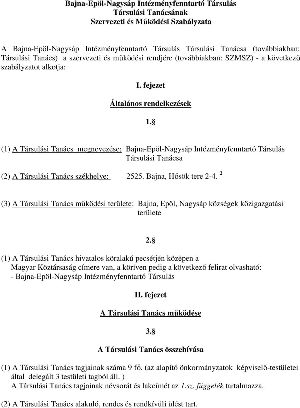 (1) A Társulási Tanács megnevezése: Bajna-Epöl-Nagysáp Intézményfenntartó Társulás Társulási Tanácsa (2) A Társulási Tanács székhelye: 2525. Bajna, Hısök tere 2-4.