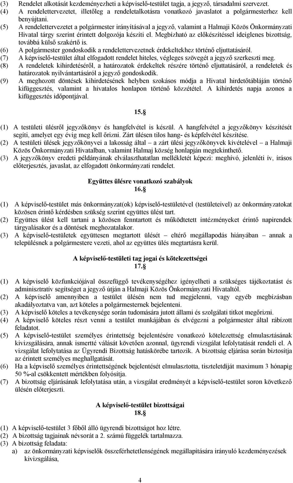 (5) A rendelettervezetet a polgármester irányításával a jegyző, valamint a Halmaji Közös Önkormányzati Hivatal tárgy szerint érintett dolgozója készíti el.
