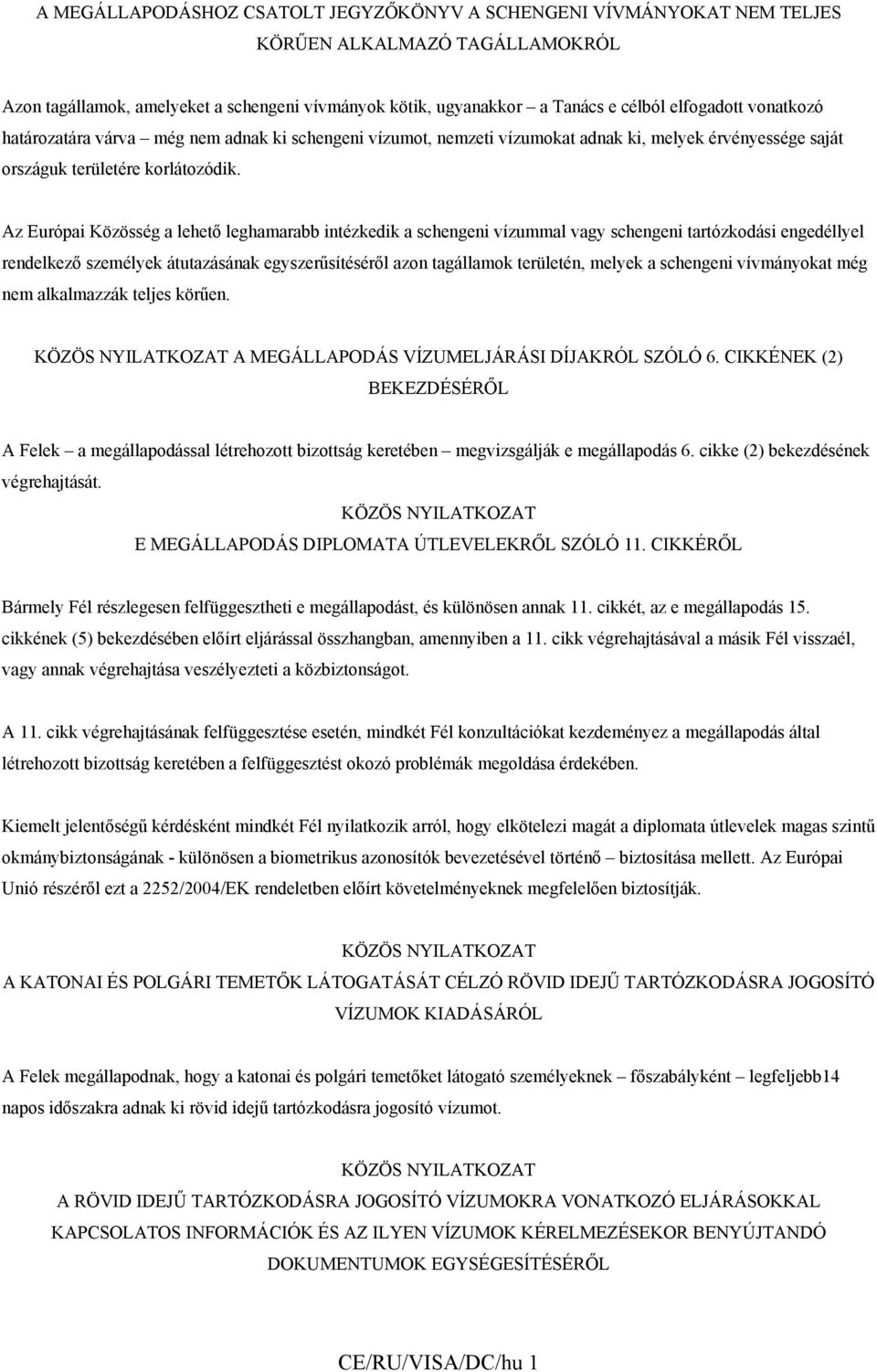 Az Európai Közösség a lehető leghamarabb intézkedik a schengeni vízummal vagy schengeni tartózkodási engedéllyel rendelkező személyek átutazásának egyszerűsítéséről azon tagállamok területén, melyek