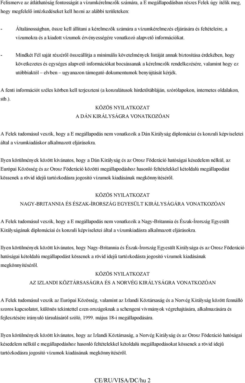 - Mindkét Fél saját részéről összeállítja a minimális követelmények listáját annak biztosítása érdekében, hogy következetes és egységes alapvető információkat bocsássanak a kérelmezők rendelkezésére,