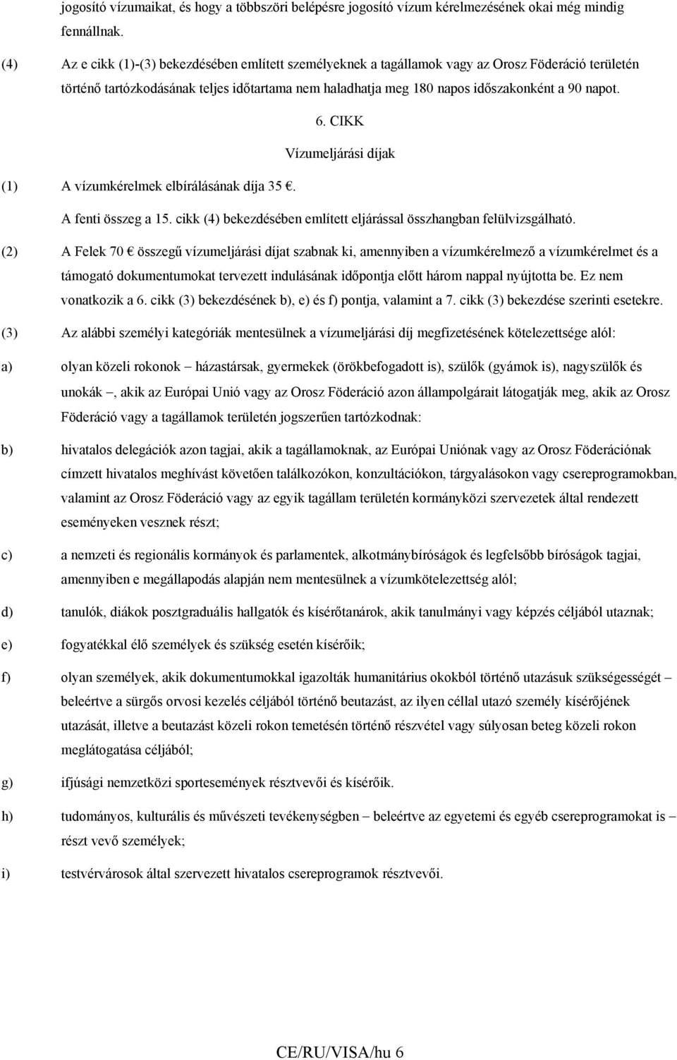 6. CIKK Vízumeljárási díjak (1) A vízumkérelmek elbírálásának díja 35. A fenti összeg a 15. cikk (4) bekezdésében említett eljárással összhangban felülvizsgálható.