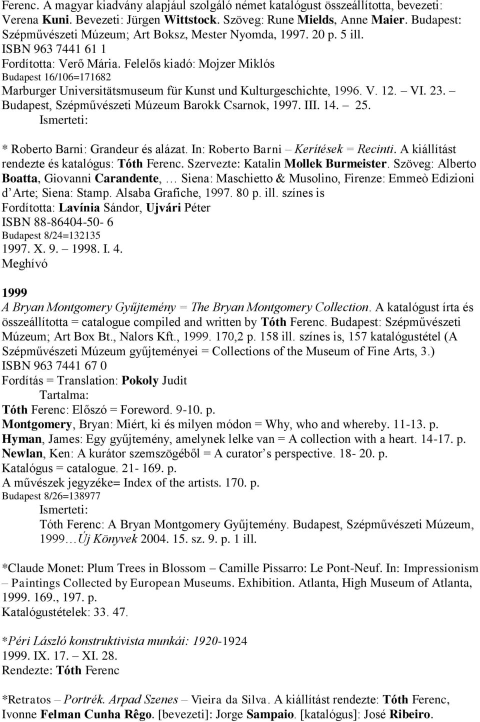 Felelős kiadó: Mojzer Miklós Budapest 16/106=171682 Marburger Universitätsmuseum für Kunst und Kulturgeschichte, 1996. V. 12. VI. 23. Budapest, Szépművészeti Múzeum Barokk Csarnok, 1997. III. 14. 25.