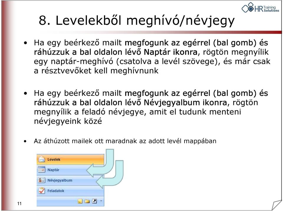 meghívnunk Ha egy beérkezı mailt megfogunk az egérrel (bal gomb) és ráhúzzuk a bal oldalon lévı Névjegyalbum ikonra,