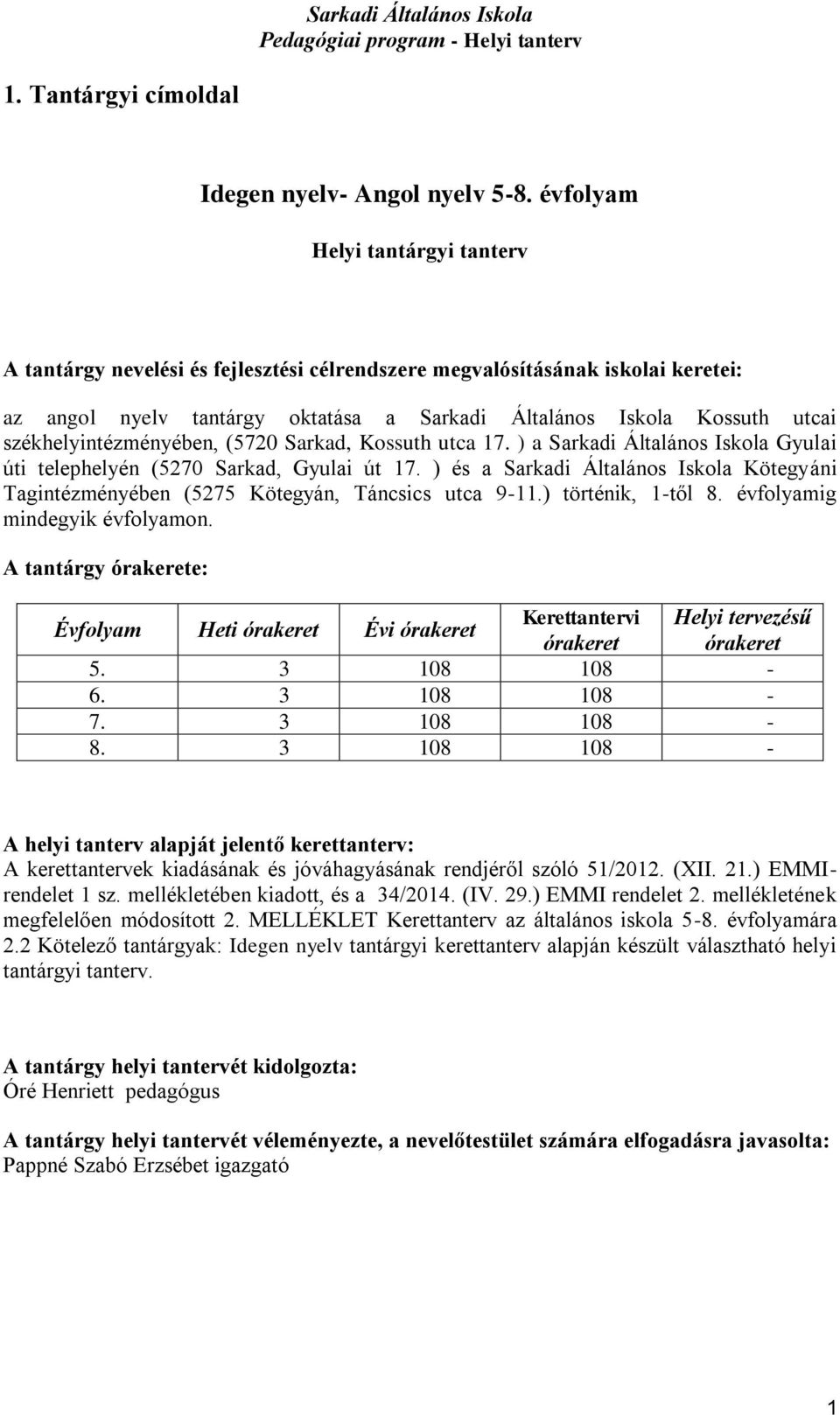 székhelyintézményében, (5720 Sarkad, Kossuth utca 17. ) a Sarkadi Általános Iskola Gyulai úti telephelyén (5270 Sarkad, Gyulai út 17.